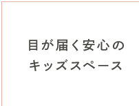 目が届く安心のキッズスペース